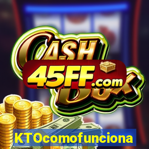 KTOcomofunciona