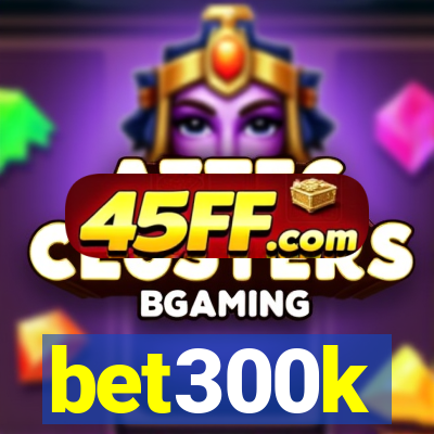 bet300k