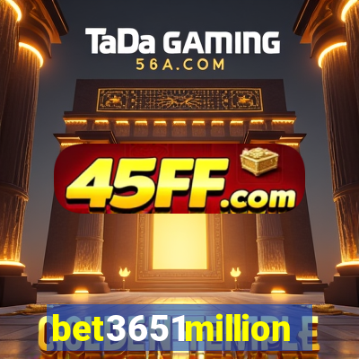 bet3651million