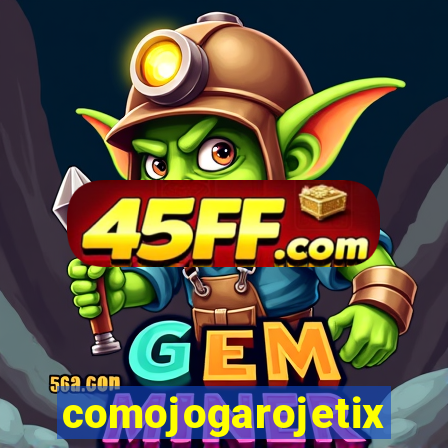 comojogarojetix