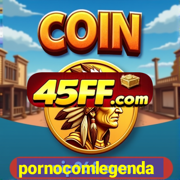 pornocomlegenda